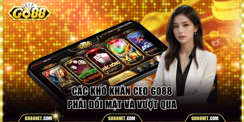 Các khó khăn CEO Go88 phải đối mặt và vượt qua