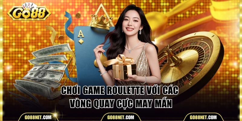 Chơi game Roulette với các vòng quay cực may mắn