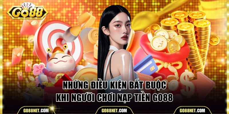 Những điều kiện cần biết khi nạp tiền Go88